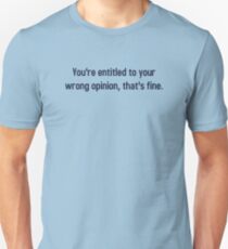 You're Entitled To Your Wrong Opinion, That's Fine Unisex T-Shirt