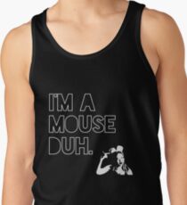 I'm a MOUSE. Duh! Tank Top