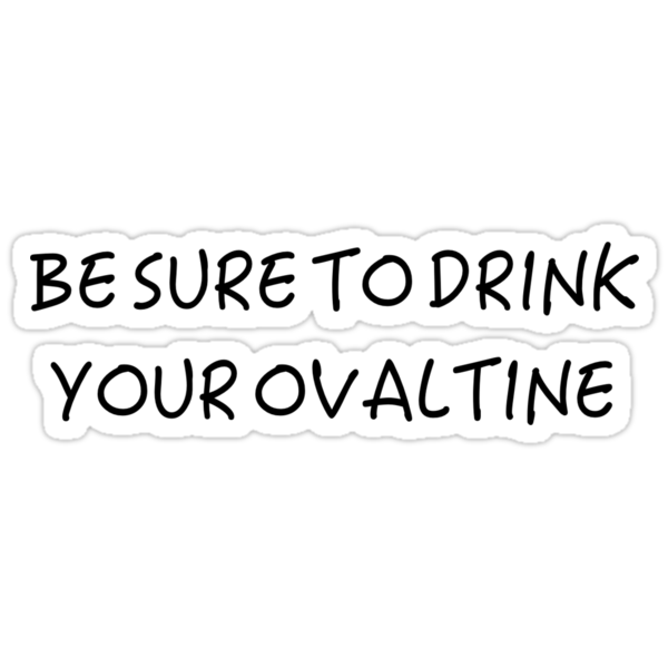 Image result for be sure to drink your ovaltine