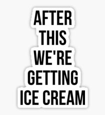 AFTER THIS WE ARE GETTING ICE CREAM Sticker