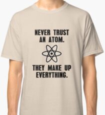 Never Trust An Atom Classic T-Shirt