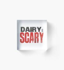Dairy is Scary print Acrylic Block