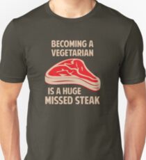 Becoming A Vegetarian Is A Huge Missed Steak Unisex T-Shirt