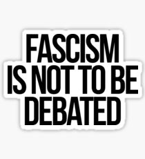 Fascism is Not To Be Debated Sticker