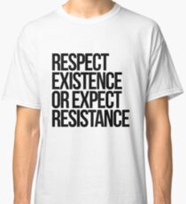 Existenz respektieren oder Widerstand erwarten Classic T-Shirt