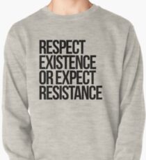 Respect Existence or Expect Resistance Pullover