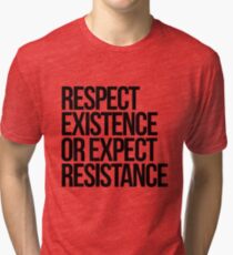Respect Existence or Expect Resistance Tri-blend T-Shirt