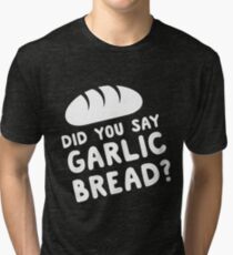 Did you say garlic bread? Tri-blend T-Shirt