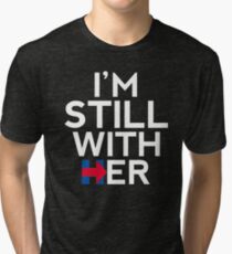 I'm Still With Her Hillary Clinton Support Tri-blend T-Shirt