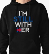 I'm Still With Her Hillary Clinton Support Pullover Hoodie