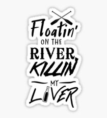 Floatin' on the river killin my liver Sticker