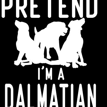 Pretend I'm A Dalmatian shirt Essential T-Shirt for Sale by SHOP