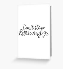 Don't stop retrieving Greeting Card