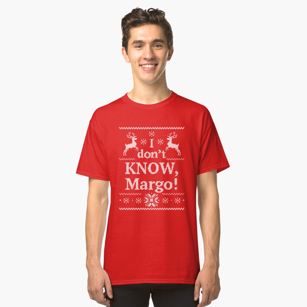 Christmas Vacation I don't KNOW, Margo Classic T-Shirt Front