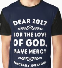 Dear 2017 For The Love Of God Have Mercy Graphic T-Shirt