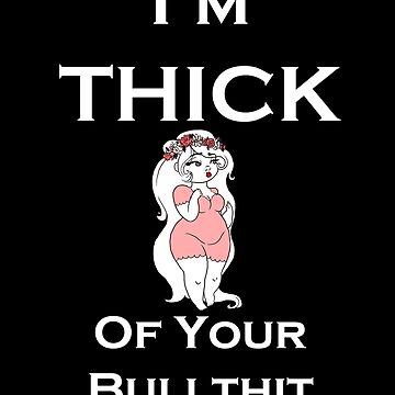 I'm Thick of Your Bullthit - sarcastic saying Poster for Sale by