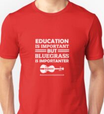 Education Is Important But Bluegrass Is Importanter Unisex T-Shirt