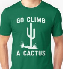Go climb a cactus Unisex T-Shirt
