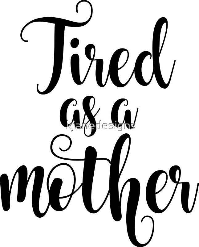 Download "Tired As A Mother" Stickers by kjanedesigns | Redbubble