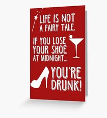 Life is not a fairy tale if you lose your shoe at midnight you're drunk! Greeting Card