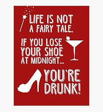 Life is not a fairy tale if you lose your shoe at midnight you're drunk! Photographic Print