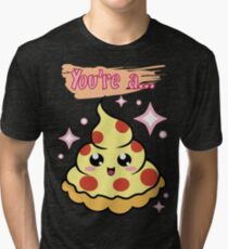 You're A Pizza Tri-blend T-Shirt