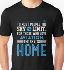 TO MOST PEOPLE THE SKY IS THE LIMIT. FOR THOSE WHO LOVE AVIATION THE SKY IS HOME Unisex T-Shirt