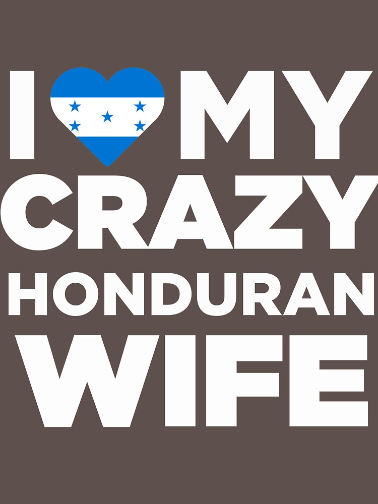 I Love My Crazy Honduran Wife Cute Honduras Native T Shirt T Shirt By Alwaysawesome Redbubble