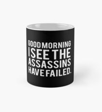 Guten Morgen. Ich sehe, dass die Assassinen gescheitert sind Tasse