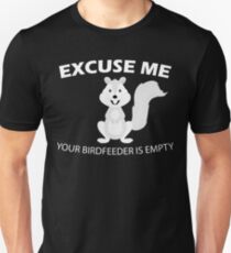Excuse Me Your Birdfeeder Is Empty Squirrel Design Unisex T-Shirt