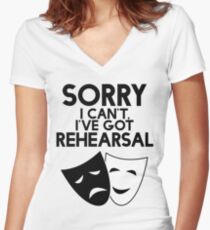 Sorry I Can't, I've Got Rehearsal. Women's Fitted V-Neck T-Shirt