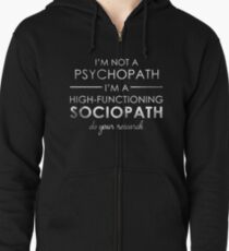I'm not a Psychopath, I'm a High-functioning Sociopath - Do your research (White lettering) Zipped Hoodie