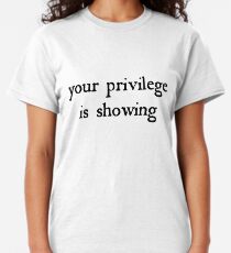 Your privilege is showing Classic T-Shirt