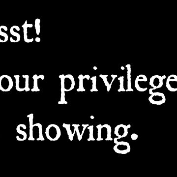 Artwork thumbnail, Psst! Your privilege is showing. by herizon