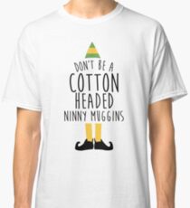 Elf - Cotton Headed Ninny Muggins Classic T-Shirt