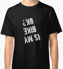 Is My Bike OK t shirt Bicycle Tee Classic T-Shirt