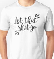 Let that shit go | Quote Unisex T-Shirt