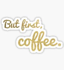 But first, coffee. Gold Glitter Version Sticker