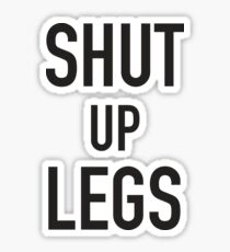 Shut Up Legs Sticker