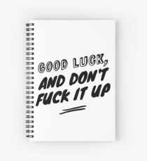 Good luck, and don't fuck it up Spiral Notebook