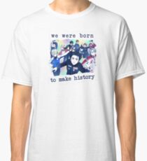 We were born to make history Classic T-Shirt
