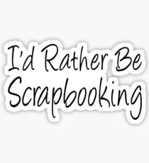 I'd Rather Be Scrapbooking Sticker