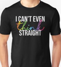 I Can't Even Think Straight Unisex T-Shirt