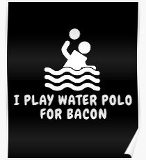 I Play Water Polo For Bacon Poster
