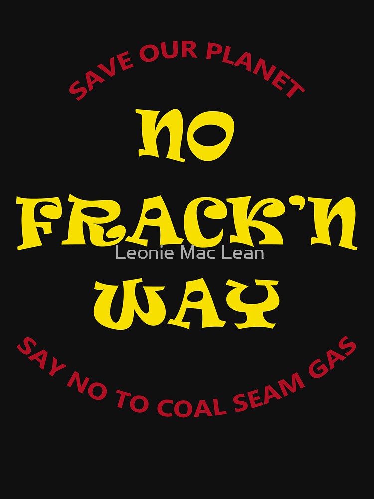 No Fracking Way, protest tee shirt, against coal seam gas industry by yallmia