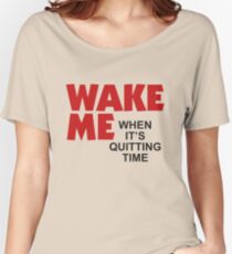 Wake Me When It's Quitting Time Women's Relaxed Fit T-Shirt
