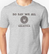 So say we all Unisex T-Shirt
