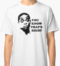 You Know That's Right Classic T-Shirt