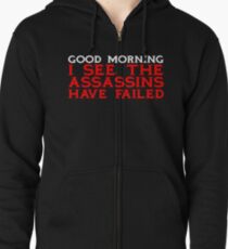 Good Morning I see the assassins have failed Zipped Hoodie