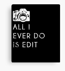 All I Ever Do Is Edit, Funny Photographer Quip Canvas Print